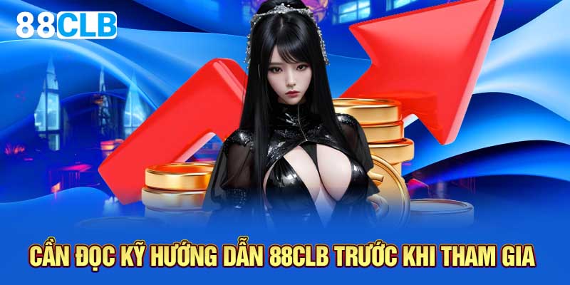 Cần đọc kỹ hướng dẫn 88CLB trước khi tham gia