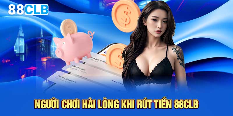 Người chơi hài lòng khi rút tiền 88CLB