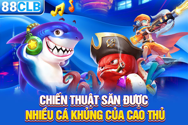 Chiến thuật săn được nhiều cá khủng của cao thủ
