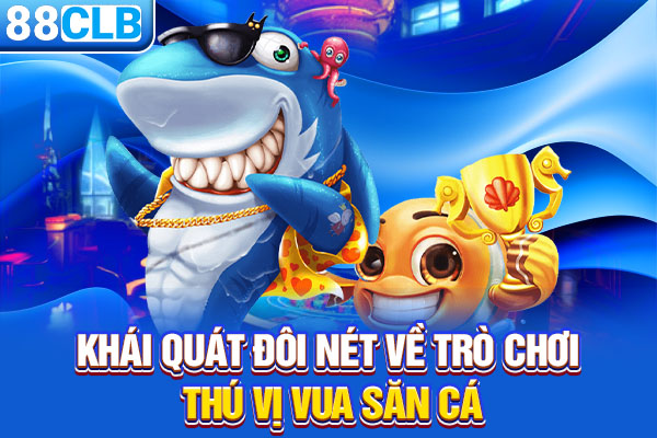 Khái quát đôi nét về trò chơi thú vị vua săn cá