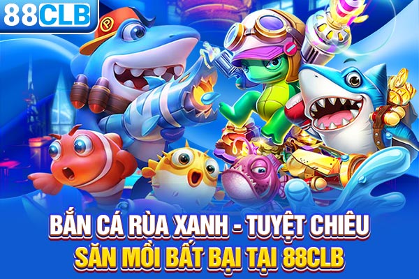 Bắn Cá Rùa Xanh - Tuyệt Chiêu Săn Mồi Bất Bại Tại 88CLB
