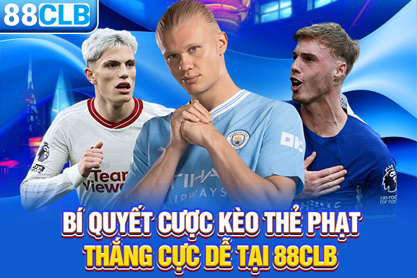 Bí Quyết Cược Kèo Thẻ Phạt Thắng Cực Dễ Tại 88CLB