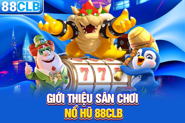 Giới thiệu sân chơi nổ hũ 88CLB