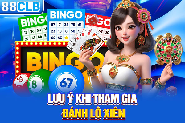 Lưu ý khi tham gia đánh lô xiên