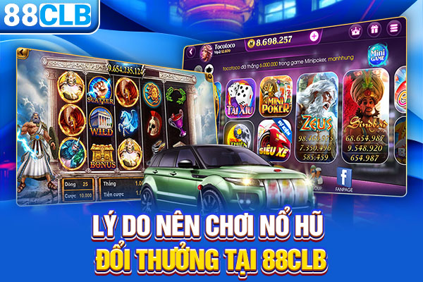 Lý do nên chơi nổ hũ đổi thưởng tại 88CLB